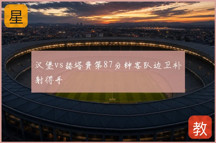 汉堡vs赫塔费第87分钟客队边卫补射得手